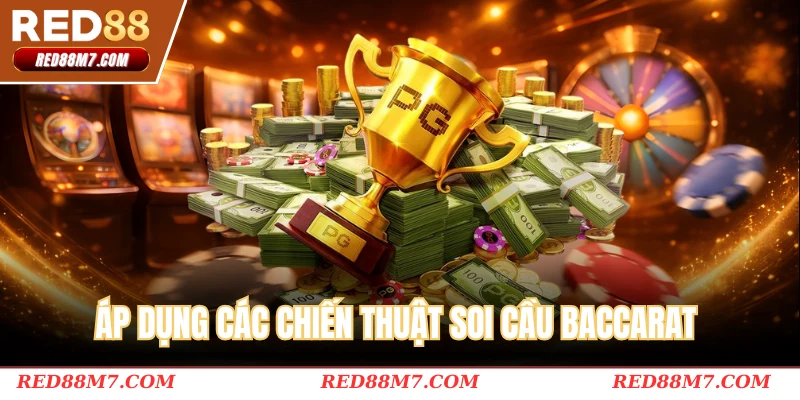 Áp dụng các chiến thuật soi cầu Baccarat
