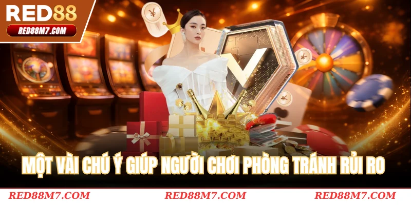 Một vài chú ý giúp người chơi phòng tránh rủi ro