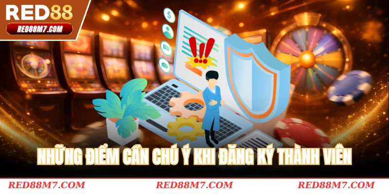 Những điểm cần chú ý khi đăng ký thành viên