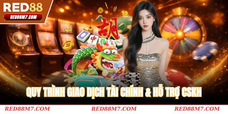 Quy trình giao dịch tài chính và hỗ trợ CSKH chuyên nghiệp