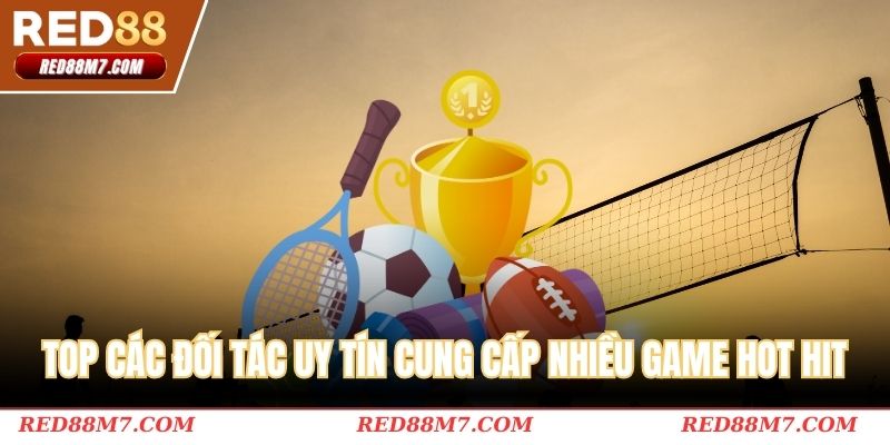 Top các đối tác uy tín cung cấp nhiều game hot hit